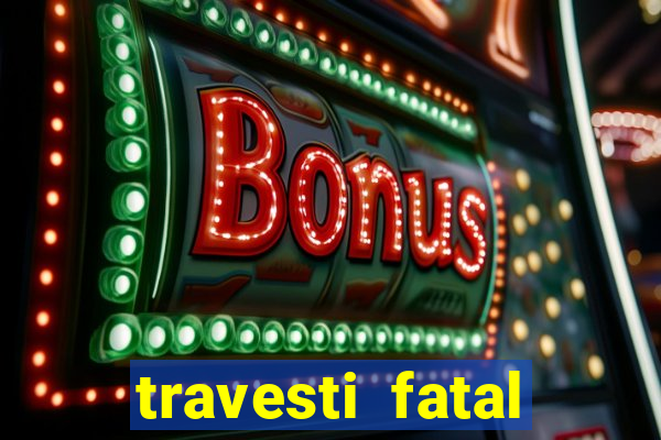 travesti fatal porto alegre